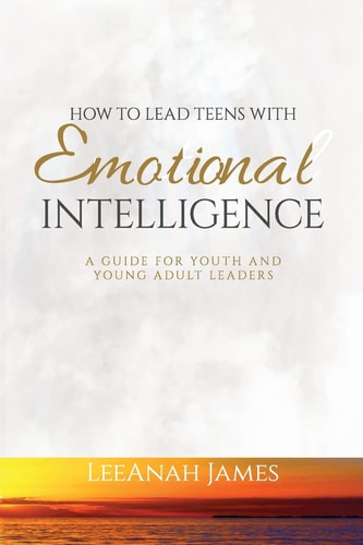 How to Lead Teens With Emotional Intelligence A Guide For Youth and Young Adult Leaders