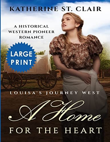 A Home for the Heart Louisa's Journey West ***Large Print Edition*** A Historical Western Pioneer Romance