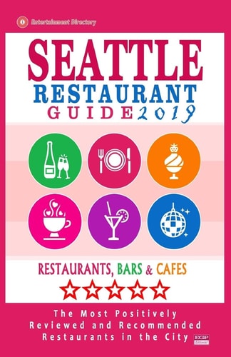 Seattle Restaurant Guide 2019 Best Rated Restaurants in Seattle, Washington - 500 Restaurants, Bars and Cafés Recommended for Visitors, 2019