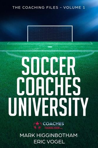 Soccer Coaches University The Coaching Files Volume 1