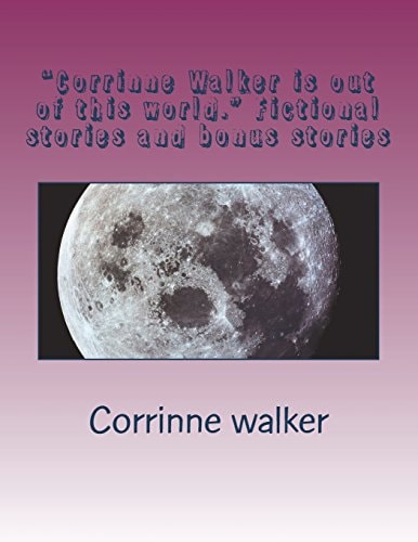 Corrinne Walker Is Out of This World. Fictional Stories and Bonus Stories Narrator Corrinne Walker