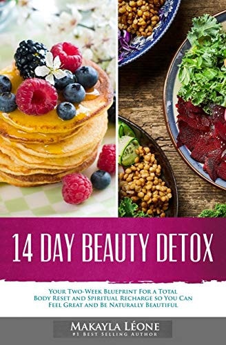 14 Day Beauty Detox Your Two-Week Blueprint For a Total Body Reset and Spiritual Recharge So You Can Feel Great and Be Naturally Beautiful
