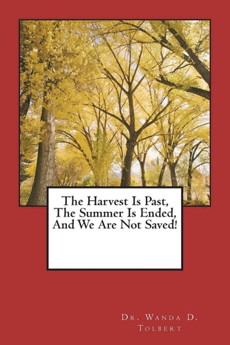 The Harvest Is Past, The Summer Is Ended, And We Are Not Saved!