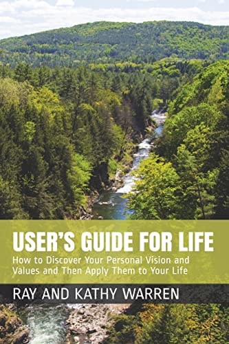 User's Guide for Life How to Discover Your Personal Vision and Values and Then Apply Them to Your Life