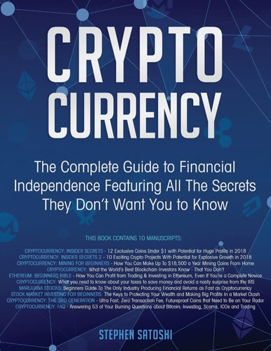 Cryptocurrency The Complete Guide to Financial Independence Featuring All The Secrets They Don't Want You To Know