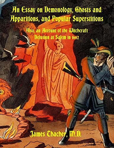 An Essay on Demonology, Ghosts and Apparitions, and Popular Superstitions Also, an Account of the Witchcraft Delusion at Salem In 1692