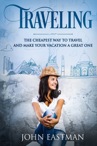 Traveling The Cheapest Way To Travel And Make Your Vacation A Great One