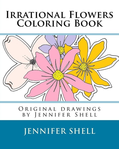 Irrational Flowers, a Coloring Book Drawings by Jennifer Shell