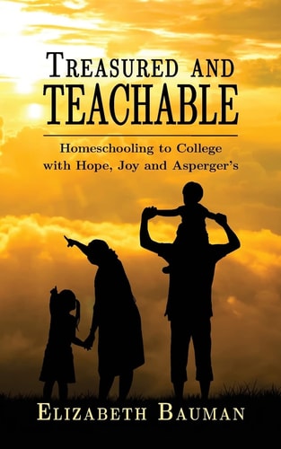 Treasured and Teachable Homeschooling to College with Hope, Joy and Asperger's