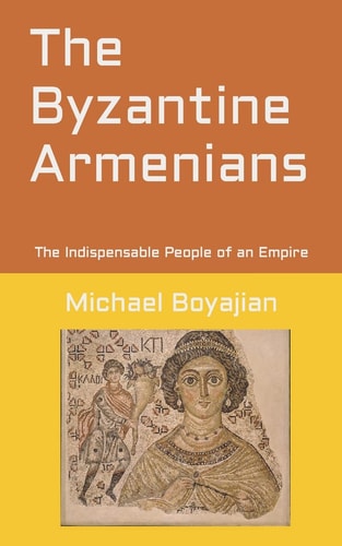 The Byzantine Armenians The Indispensable People of an Empire