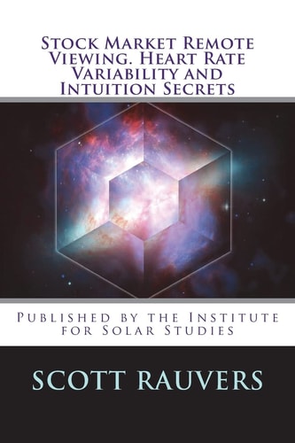 Stock Market Remote Viewing. Heart Rate Variability and Intuition Secrets A New Publication by the Institute for Solar Studies