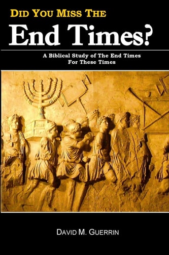 Did You Miss The End Times? A Biblical Study Of The End Times For These Times