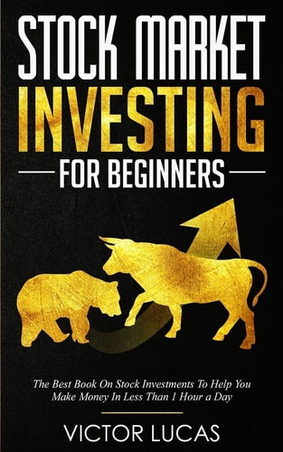 Stock Market Investing for Beginners The Best Book on Stock Investments to Help You Make Money in Less Than 1 Hour a Day