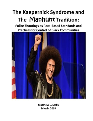 The Kaepernick Syndrome and the Manhunt Tradition Police Shootings As Race - Based Standards and Practices for Control of Black Communities