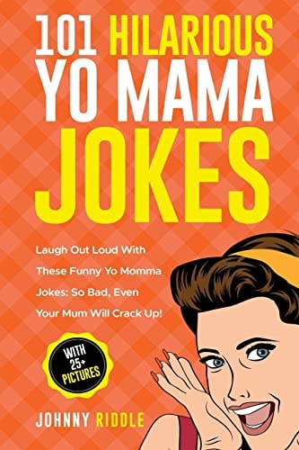 101 Hilarious Yo Mama Jokes Laugh Out Loud With These Funny Yo Momma Jokes: So Bad, Even Your Mum Will Crack Up! (WITH 25+ PICTURES)