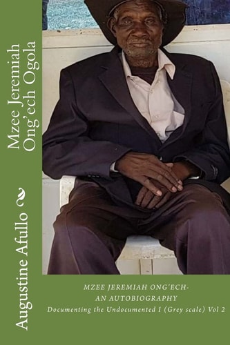 Mzee Jeremiah Ong'ech Ogola Documenting the Undocumented I-Grey Scale