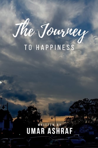 Journey to Happiness A Book Dedicated to Abolishing the Daunting Horrors of Anxiety, Depression and Fear. a Book Filled with Motivation Just for You.