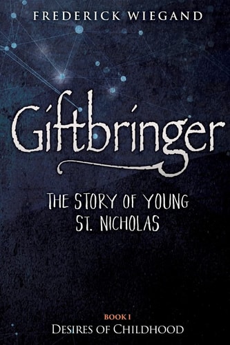 Giftbringer - The Story of Young St. Nicholas Book I - Desires of Childhood