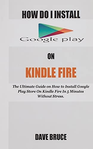 How Do I Install Google Play On Kindle Fire The Ultimate Guide on How to Install Google Play Store On Kindle Fire In 5 Minutes Without Stress.
