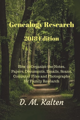 Genealogy Research 2018 Edition How to Organize the Notes, Papers, Documents, Emails, Scans, Computer Files and Photographs for Family Research