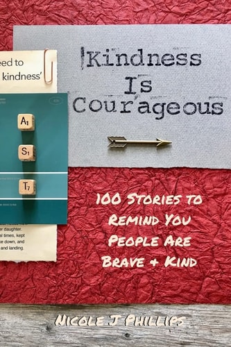 Kindness Is Courageous 100 Stories to Remind You People Are Brave + Kind