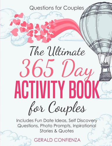 Questions for Couples The Ultimate 365 Day Activity Book for Couples. Includes Fun Date Ideas, Self Discovery Questions, Photo Prompts, Inspirational Stories and Quotes!