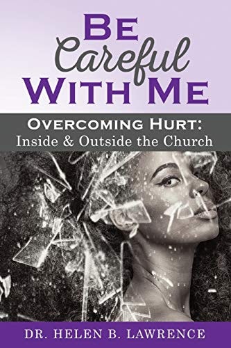 Be Careful with Me... Overcoming Hurt Inside and Outside the Church