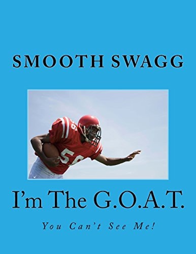 I'm The G.O.A.T. You Can't See Me!