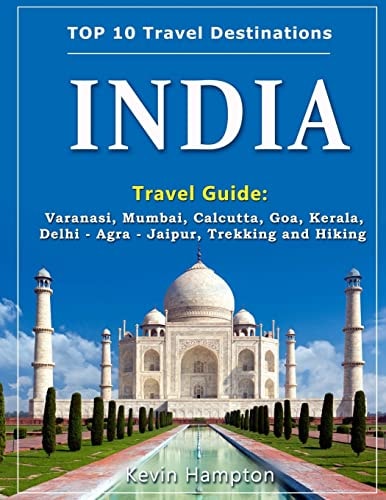 INDIA Travel Guide Varanasi, Mumbai, Calcutta, Goa, Kerala, Delhi - Agra - Jaipur, Trekking and Hiking