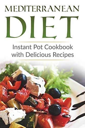 Mediterranean Diet Instant Pot Cookbook with Delicious Recipes