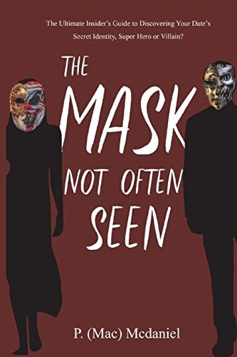 The Mask Not Often Seen The Ultimate Insider's Guide to Discovering Your Date's Secret Identity, Super Hero Or Villain?