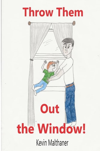 Throw Them Out the Window! And Other Things I Learned about Disciplining Children