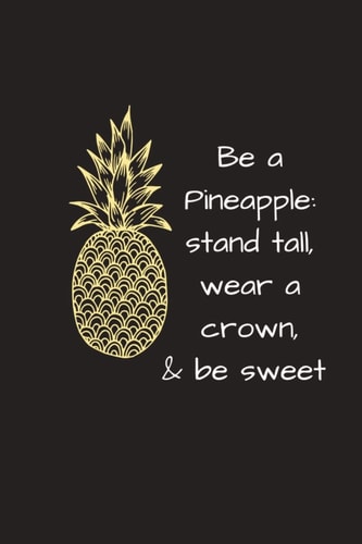 Be a Pineapple Stand Tall, Wear a Crown & Be Sweet