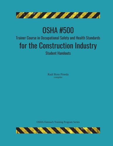 OSHA #500 Trainer Course in Occupational Safety and Health Standards for the Construction Industry; Student Handouts
