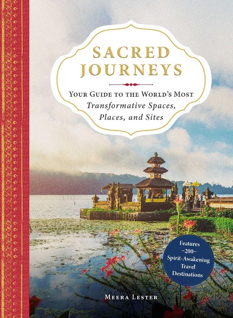 Sacred Journeys: Your Guide to the Worlds Most Transformative Spaces, Places, and Sites