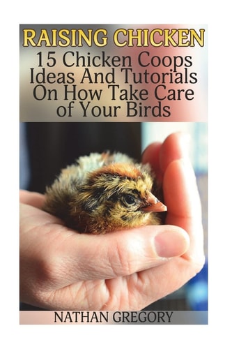 Raising Chicken 15 Chicken Coops Ideas And Tutorials On How Take Care of Your Birds
