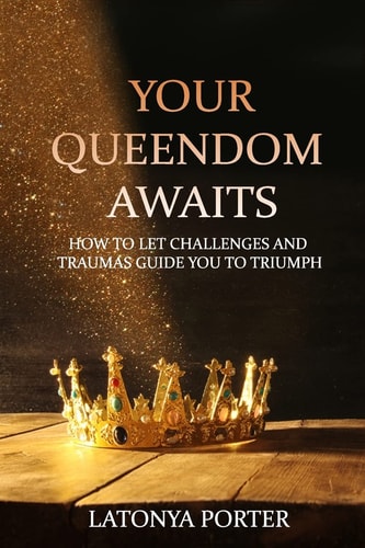 Your Queendom Awaits How to Let Challenges and Traumas Guide You to Triumph