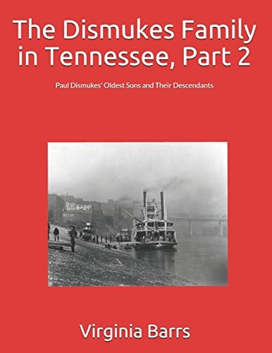 The Dismukes Family in Tennessee, Part 2 Paul Dismukes' Oldest Sons and Their Descendants
