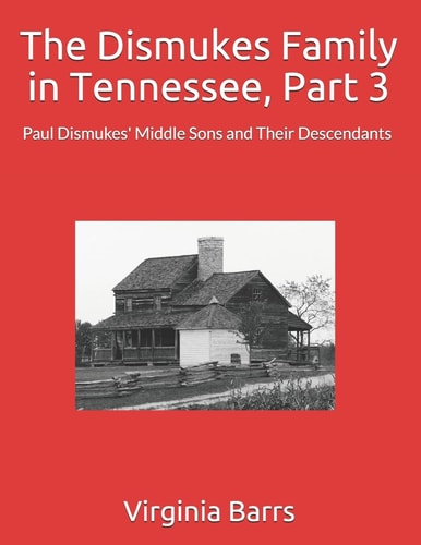 The Dismukes Family in Tennessee, Part 3 Paul Dismukes' Middle Sons and Their Descendants