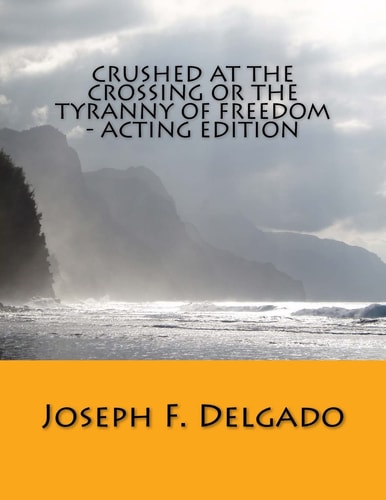 Crushed at the Crossing Or the Tyranny of Freedom - Acting Edition