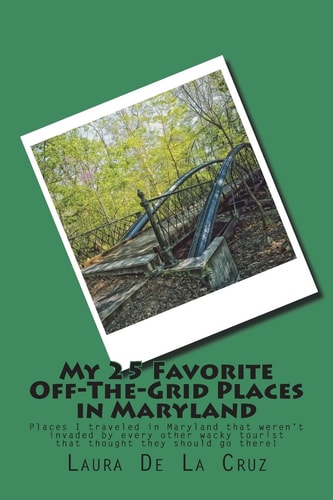 My 25 Favorite Off-The-Grid Places in Maryland Places I Traveled in Maryland That Weren't Invaded by Every Other Wacky Tourist That Thought They Should Go There!
