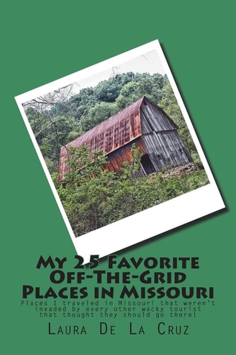 My 25 Favorite Off-The-Grid Places in Missouri Places I Traveled in Missouri That Weren't Invaded by Every Other Wacky Tourist That Thought They Should Go There!
