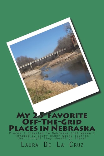 My 25 Favorite Off-The- Grid Places in Nebraska Places I Traveled in Nebraska That Weren't Invaded by Every Other Wacky Tourist That Thought They Should Go There!