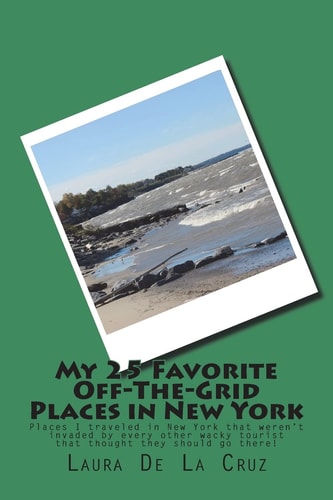 My 25 Favorite Off-The-Grid Places in New York Places I Traveled in New York That Weren't Invaded by Every Other Wacky Tourist That Thought They Should Go There!