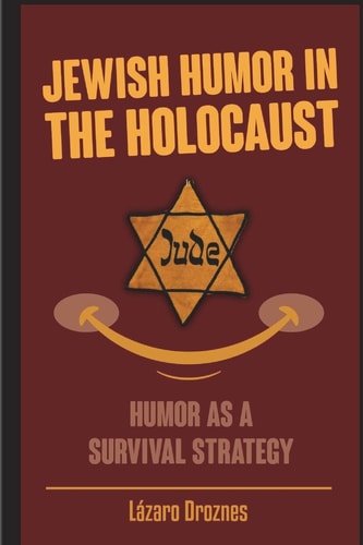 Jewish Humor in the Holocaust Humor As a Survival Strategy