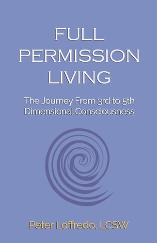 Full Permission Living The Journey from 3rd to 5th Dimensional Consciousness