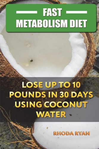 Fast Metabolism Diet Lose Up to 10 Pounds in 30 Days Using Coconut Water