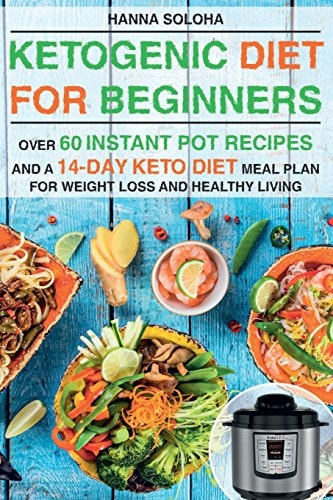 Ketogenic Diet for Beginners Over 60 Instant Pot Recipes and a 14-Day Keto Diet Meal Plan for Weight Loss and Healthy Living