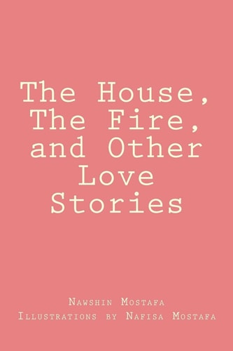 The House, the Fire, and Other Love Stories