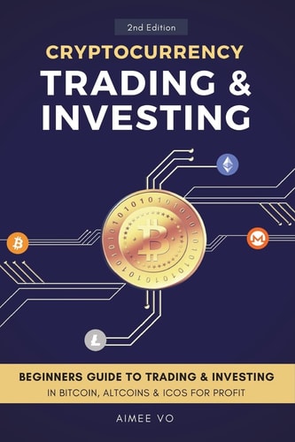 Cryptocurrency Trading and Investing Beginners Guide to Trading and Investing in Bitcoin, Alt Coins and ICOs for Profit